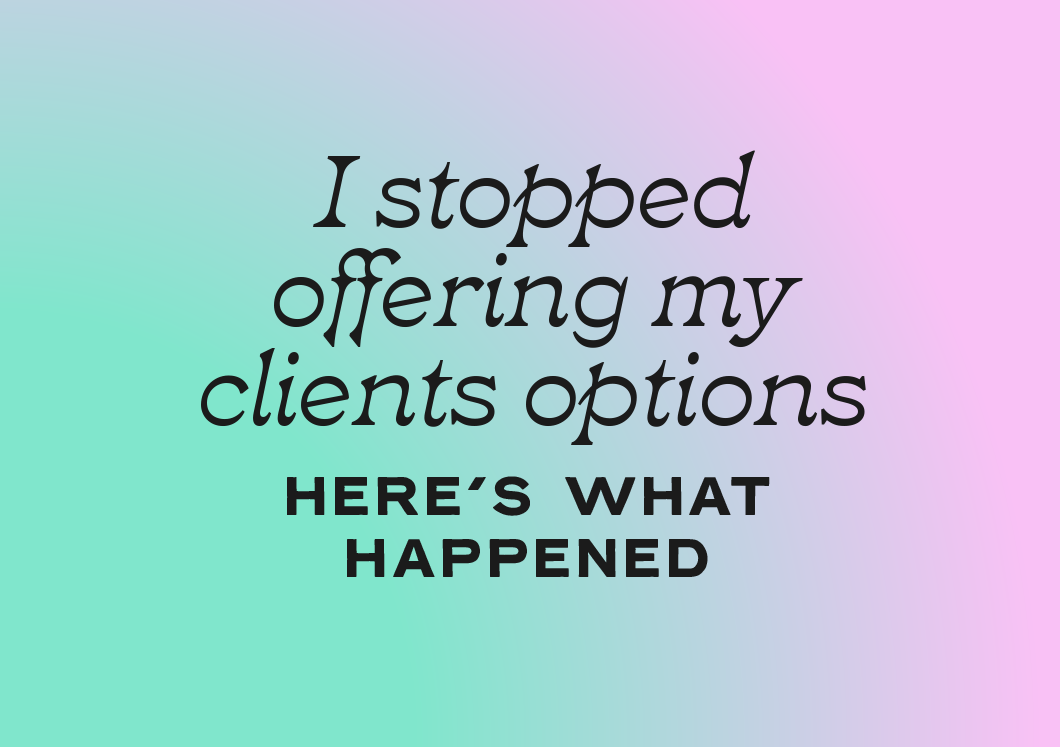 I stopped offering my clients an option and here's what happened - written by Kaye Huett